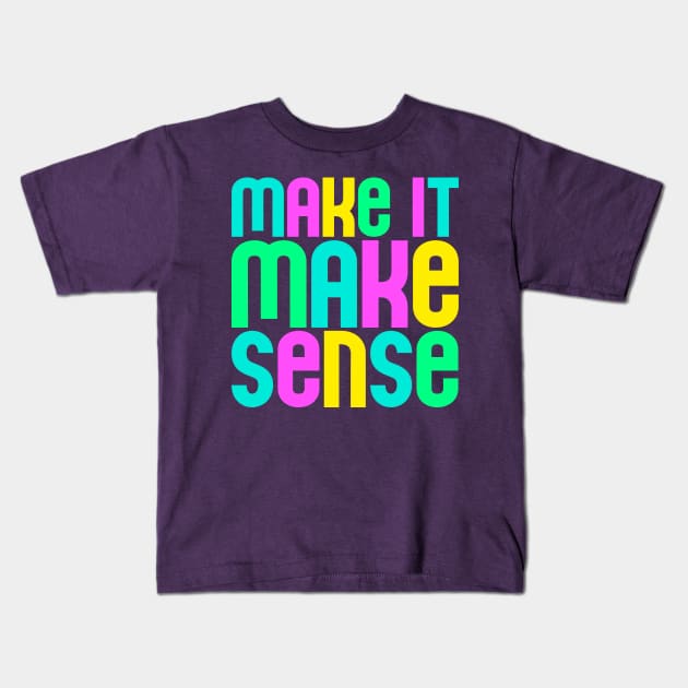 "Make it make sense" in ultra bright neon colors - for the overwhelmed and annoyed everywhere Kids T-Shirt by PlanetSnark